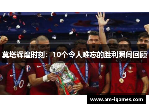 莫塔辉煌时刻:10个令人难忘的胜利瞬间回顾 莫塔辉煌时刻:10个令人难忘的胜利瞬间回顾