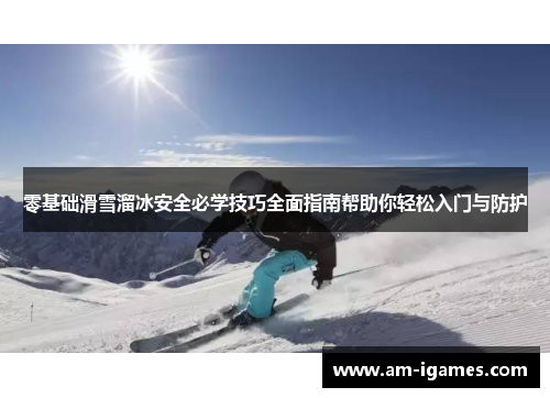零基础滑雪溜冰安全必学技巧全面指南帮助你轻松入门与防护 零基础滑雪溜冰安全必学技巧全面指南帮助你轻松入门与防护