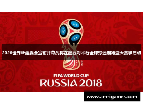 2026世界杯组委会宣布开幕战将在墨西哥举行全球球迷期待盛大赛事启动