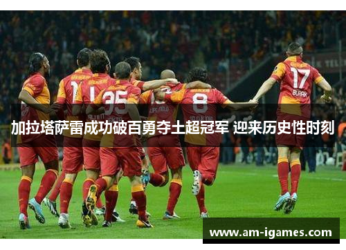 加拉塔萨雷成功破百勇夺土超冠军 迎来历史性时刻