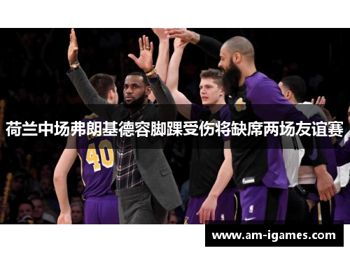 荷兰中场弗朗基德容脚踝受伤将缺席两场友谊赛 荷兰中场弗朗基德容脚踝受伤将缺席两场友谊赛